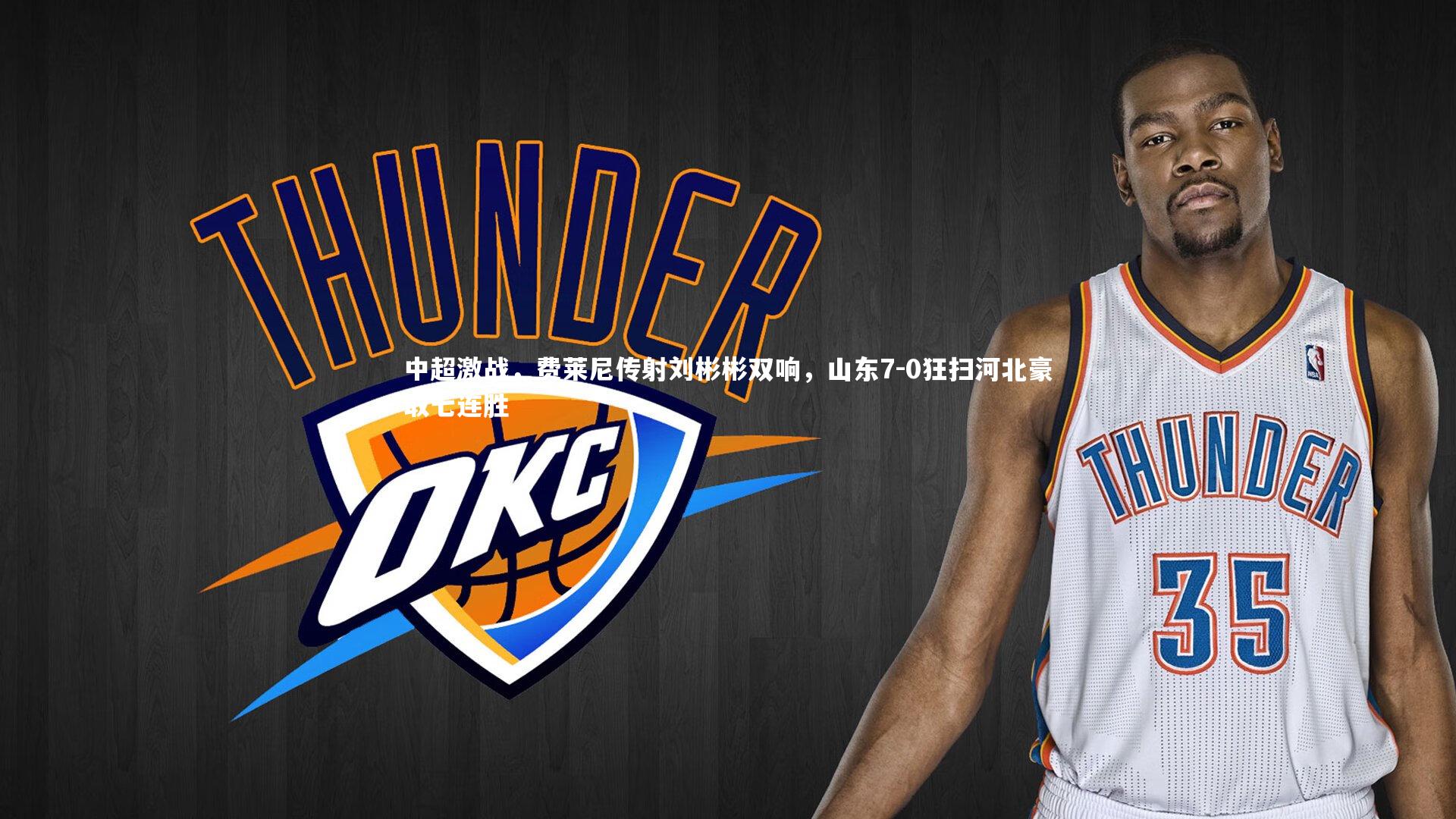 【开云体育】中超激战，费莱尼传射刘彬彬双响，山东7-0狂扫河北豪取七连胜