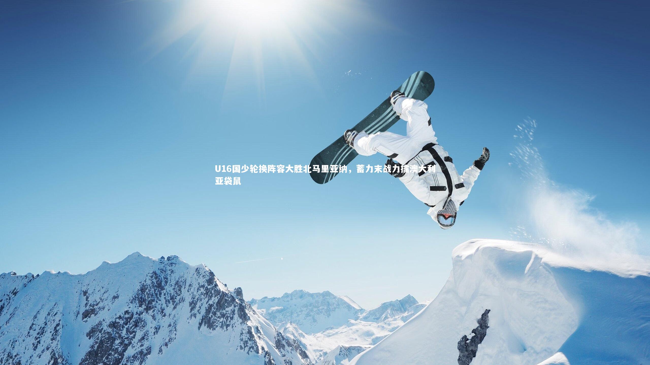 【KAIYUN开云】U16国少轮换阵容大胜北马里亚纳，蓄力末战力擒澳大利亚袋鼠