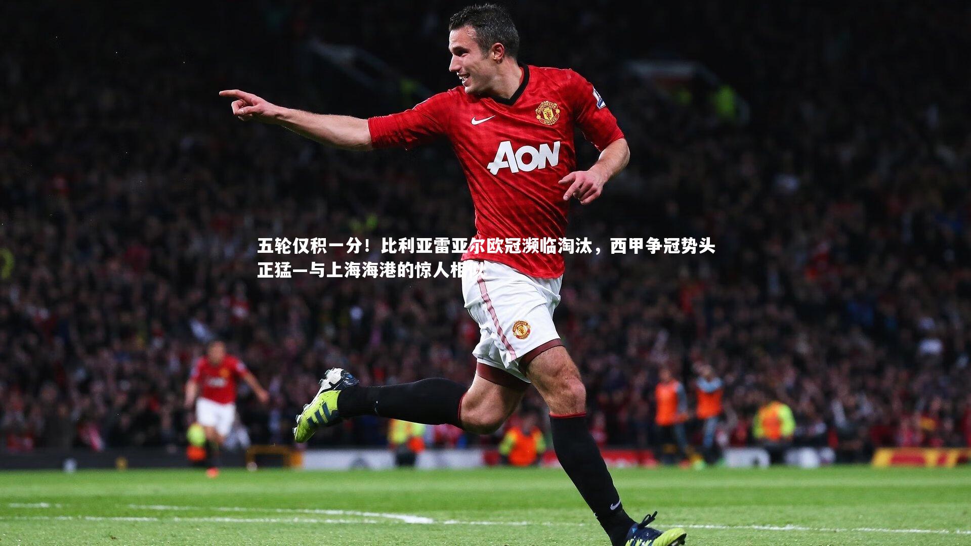 开云体育平台-五轮仅积一分！比利亚雷亚尔欧冠濒临淘汰，西甲争冠势头正猛—与上海海港的惊人相似