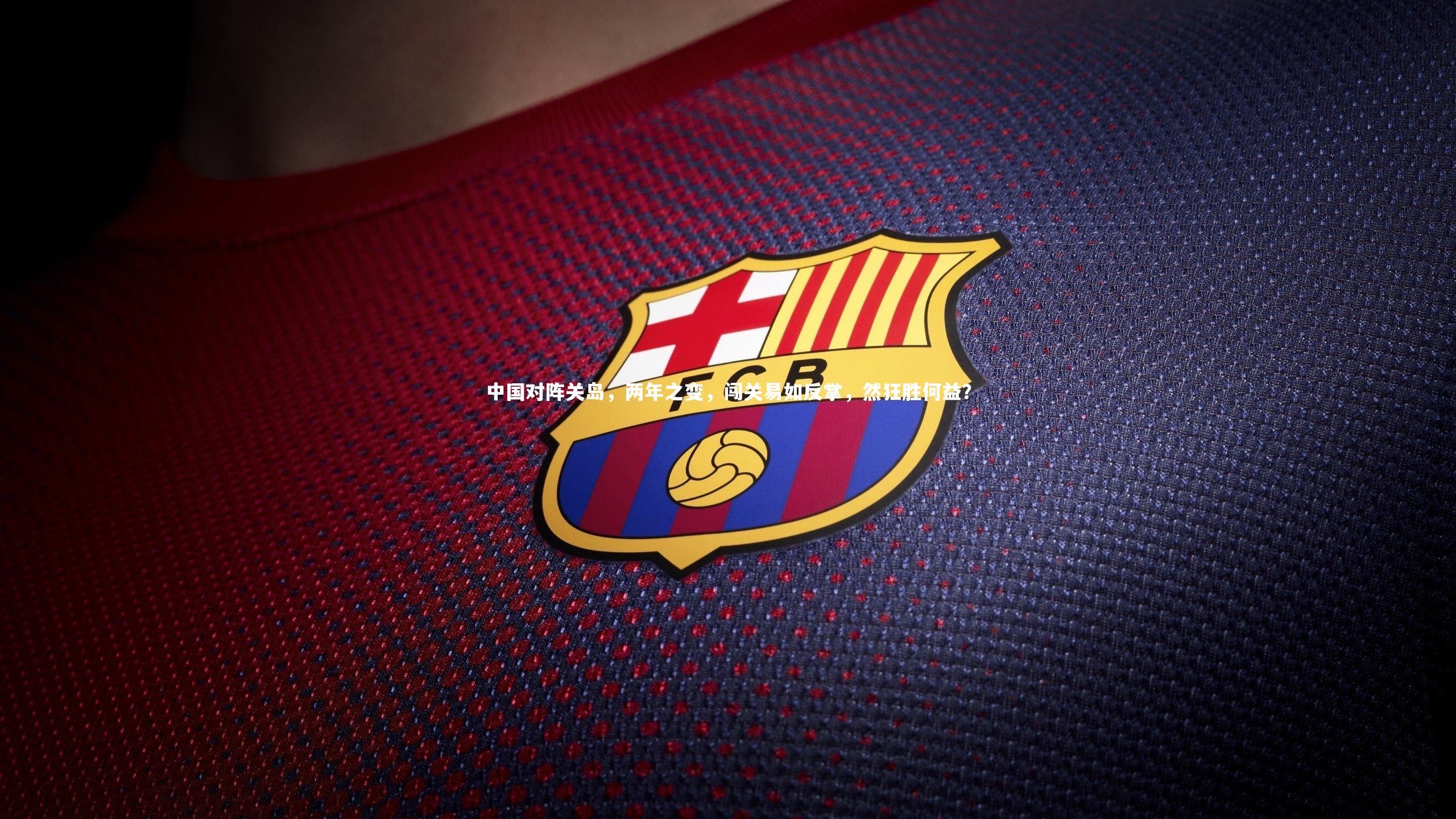 中国对阵关岛,两年之变,闯关易如反掌,然狂胜何益?