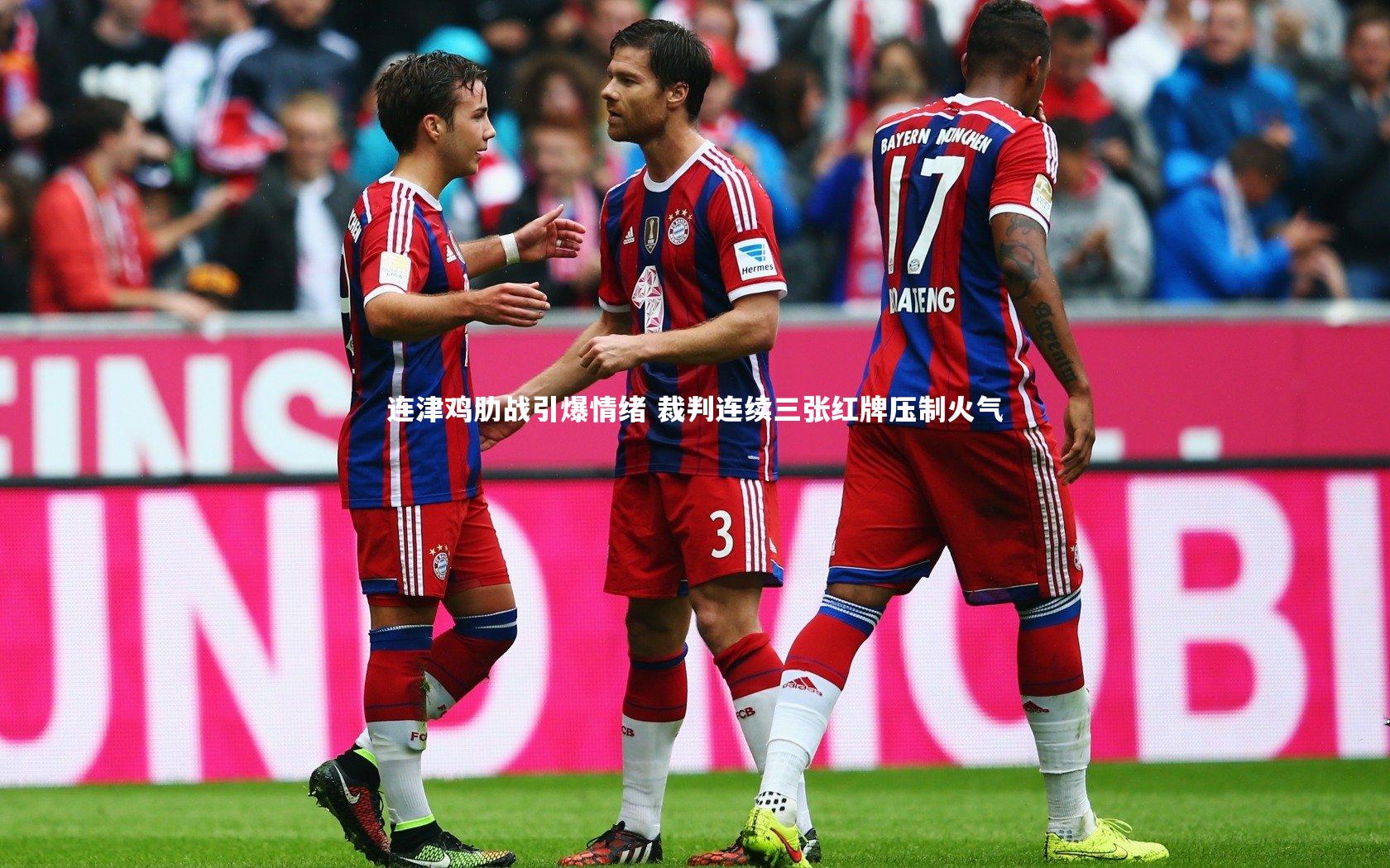 KAIYUN开云：连津鸡肋战引爆情绪 裁判连续三张红牌压制火气